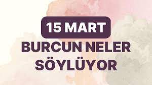 Günlük burç yorumları: 15 Mart 2024 Cuma