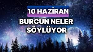 Günlük burç yorumları: 10 Haziran Pazartesi