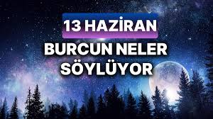 Günlük burç yorumları: 13 Haziran 2024 Perşembe